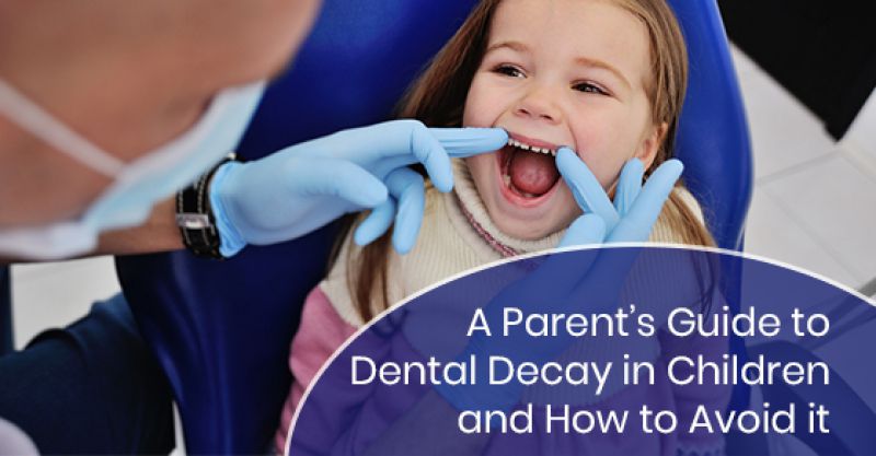 A Parent’s Guide To Dental Decay In Children And How To Avoid It